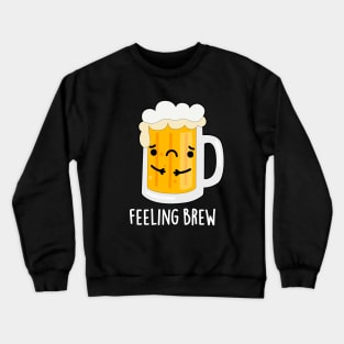 Feeling Brew Cute Sad Beer Pun Crewneck Sweatshirt